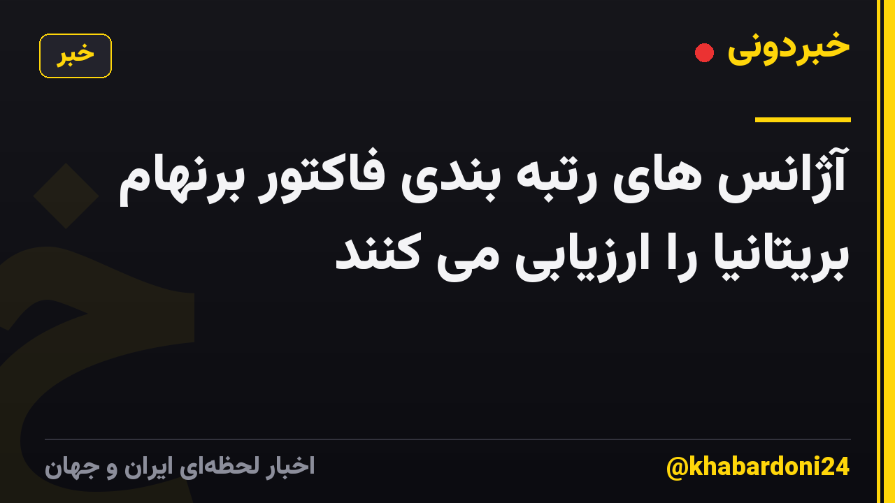 آژانس های رتبه بندی فاکتور برنهام بریتانیا را ارزیابی می کنند