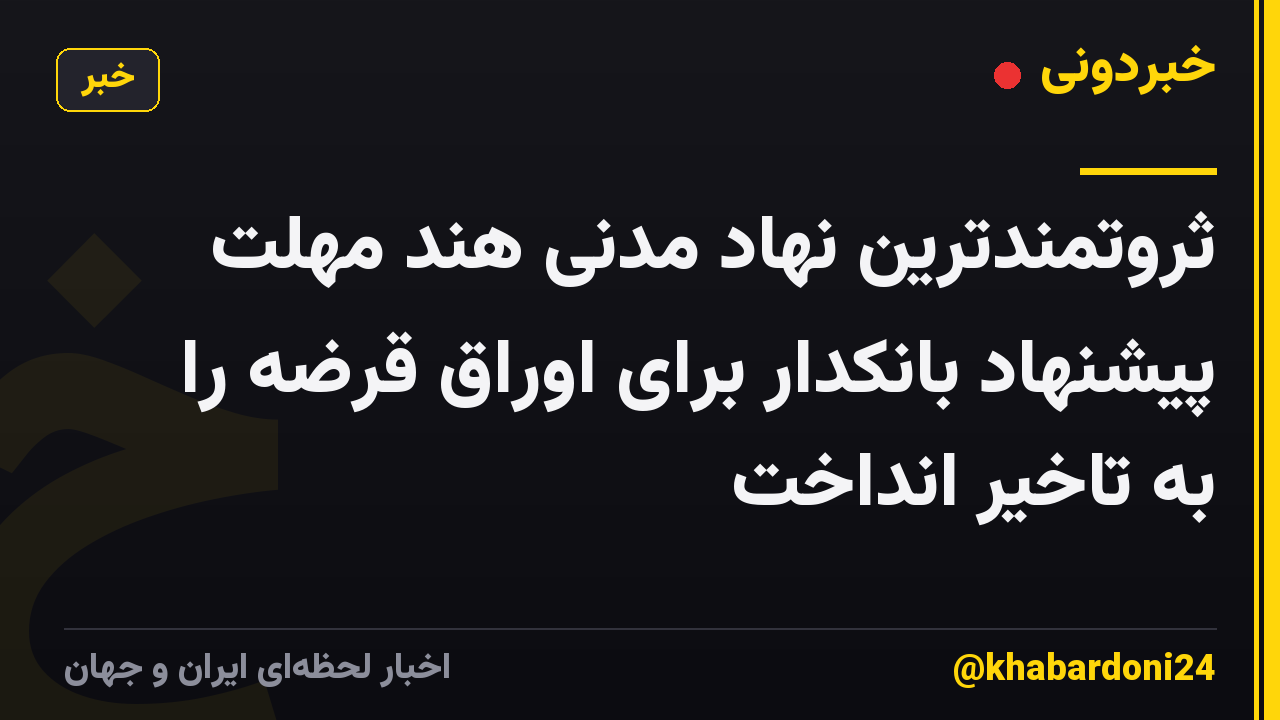 ثروتمندترین نهاد مدنی هند مهلت پیشنهاد بانکدار برای اوراق قرضه را به تاخیر انداخت