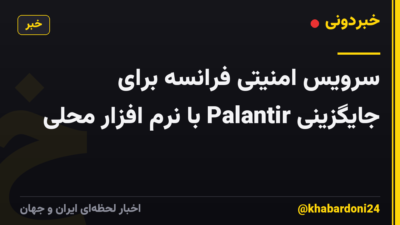 سرویس امنیتی فرانسه برای جایگزینی Palantir با نرم افزار محلی