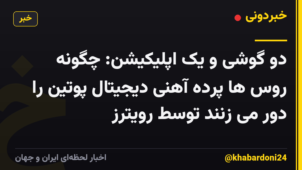 دو گوشی و یک اپلیکیشن: چگونه روس ها پرده آهنی دیجیتال پوتین را دور می زنند توسط رویترز