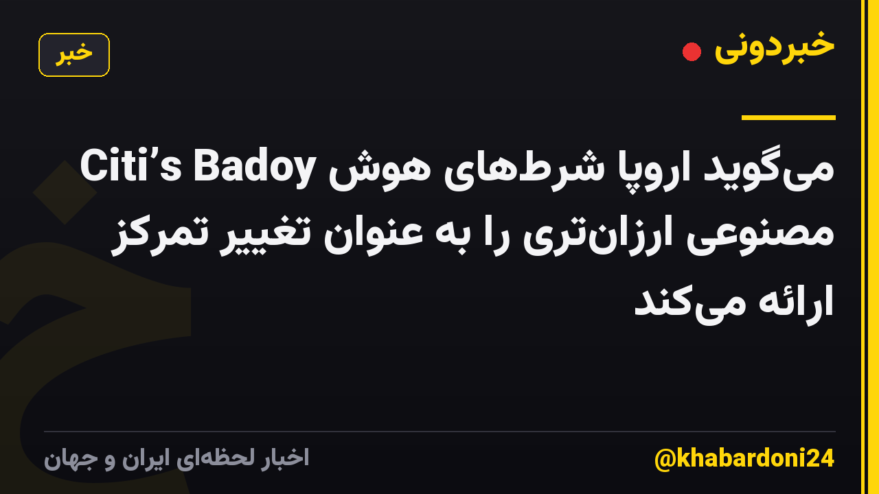 Citi’s Badoy میگوید اروپا شرطهای هوش مصنوعی ارزانتری را به عنوان تغییر تمرکز ارائه میکند