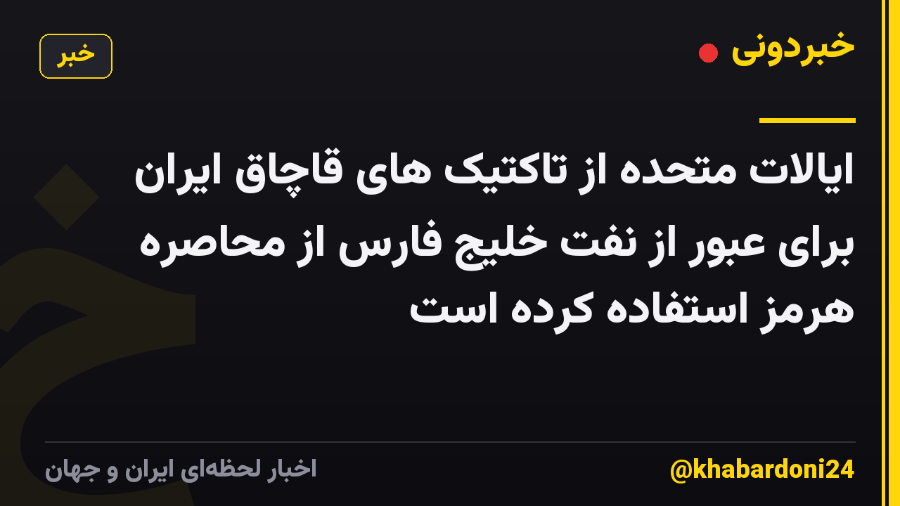 ایالات متحده از تاکتیک های قاچاق ایران برای عبور از نفت خلیج فارس از محاصره هرمز استفاده کرده است
