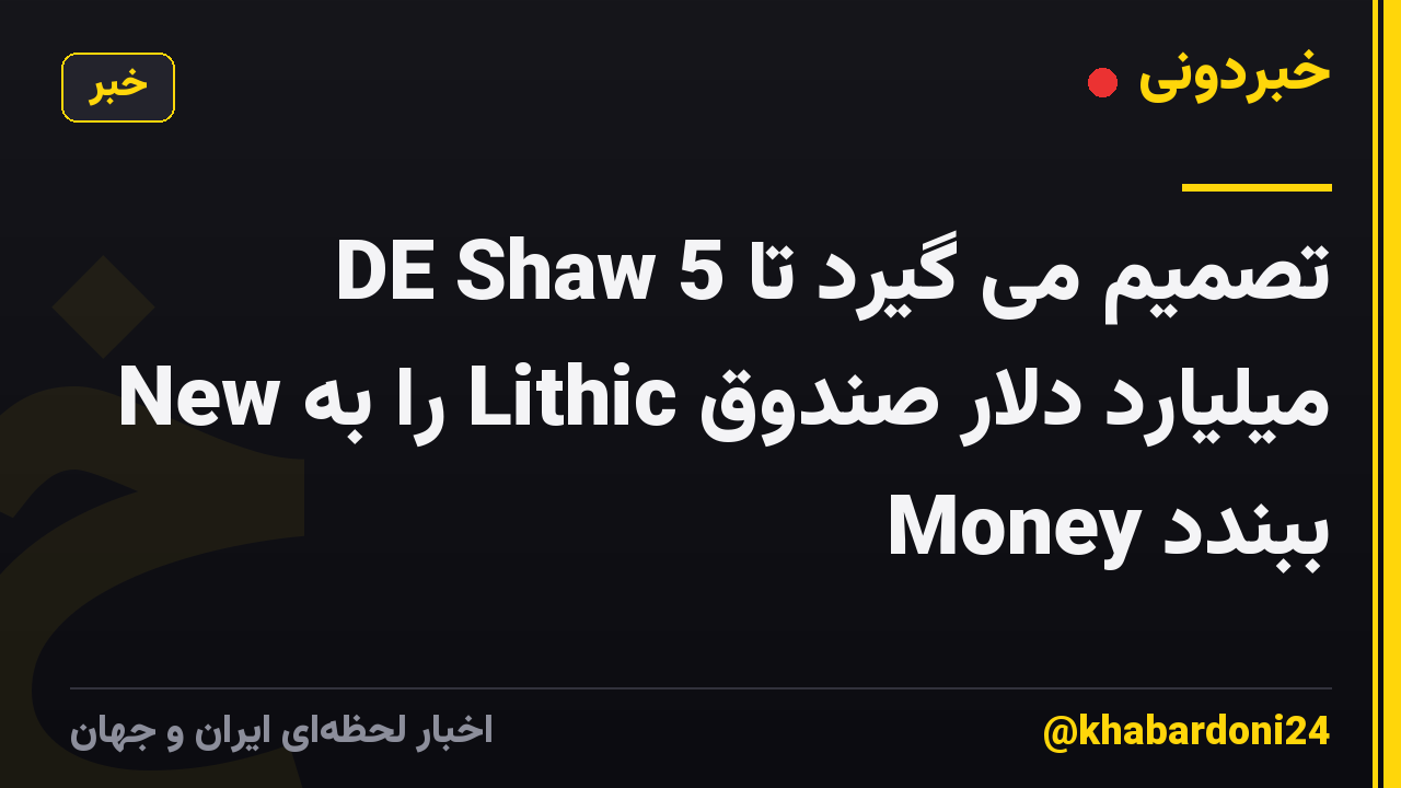 DE Shaw تصمیم می گیرد تا 5 میلیارد دلار صندوق Lithic را به New Money ببندد