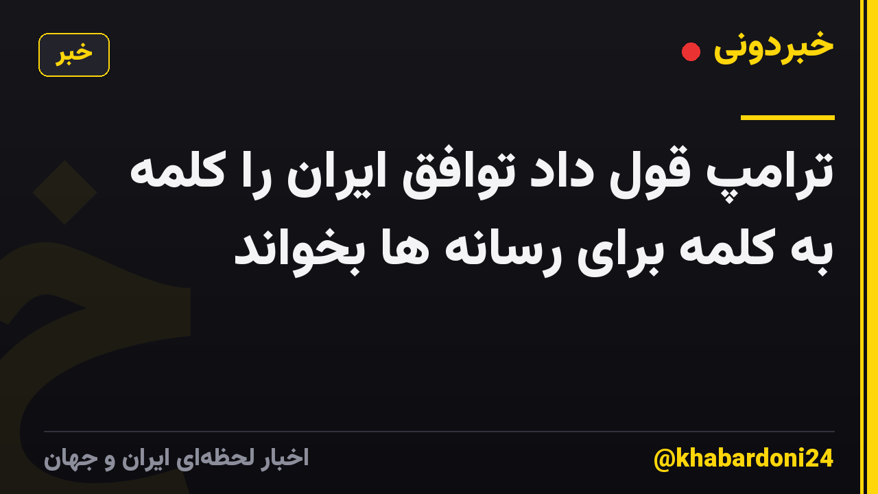 ترامپ قول داد توافق ایران را کلمه به کلمه برای رسانه ها بخواند