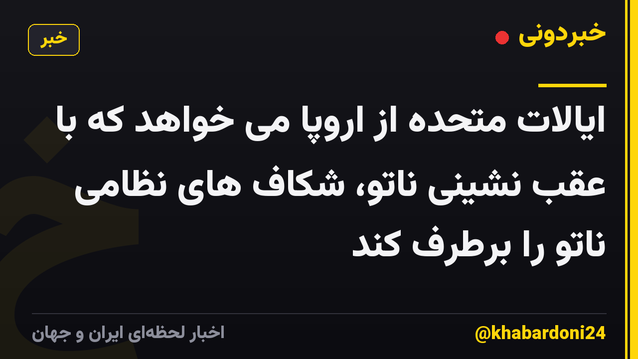 ایالات متحده از اروپا می خواهد که با عقب نشینی ناتو، شکاف های نظامی ناتو را برطرف کند