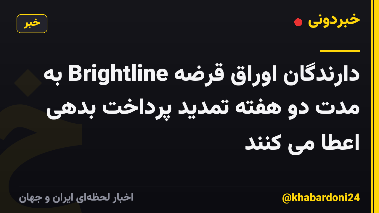 دارندگان اوراق قرضه Brightline به مدت دو هفته تمدید پرداخت بدهی اعطا می کنند