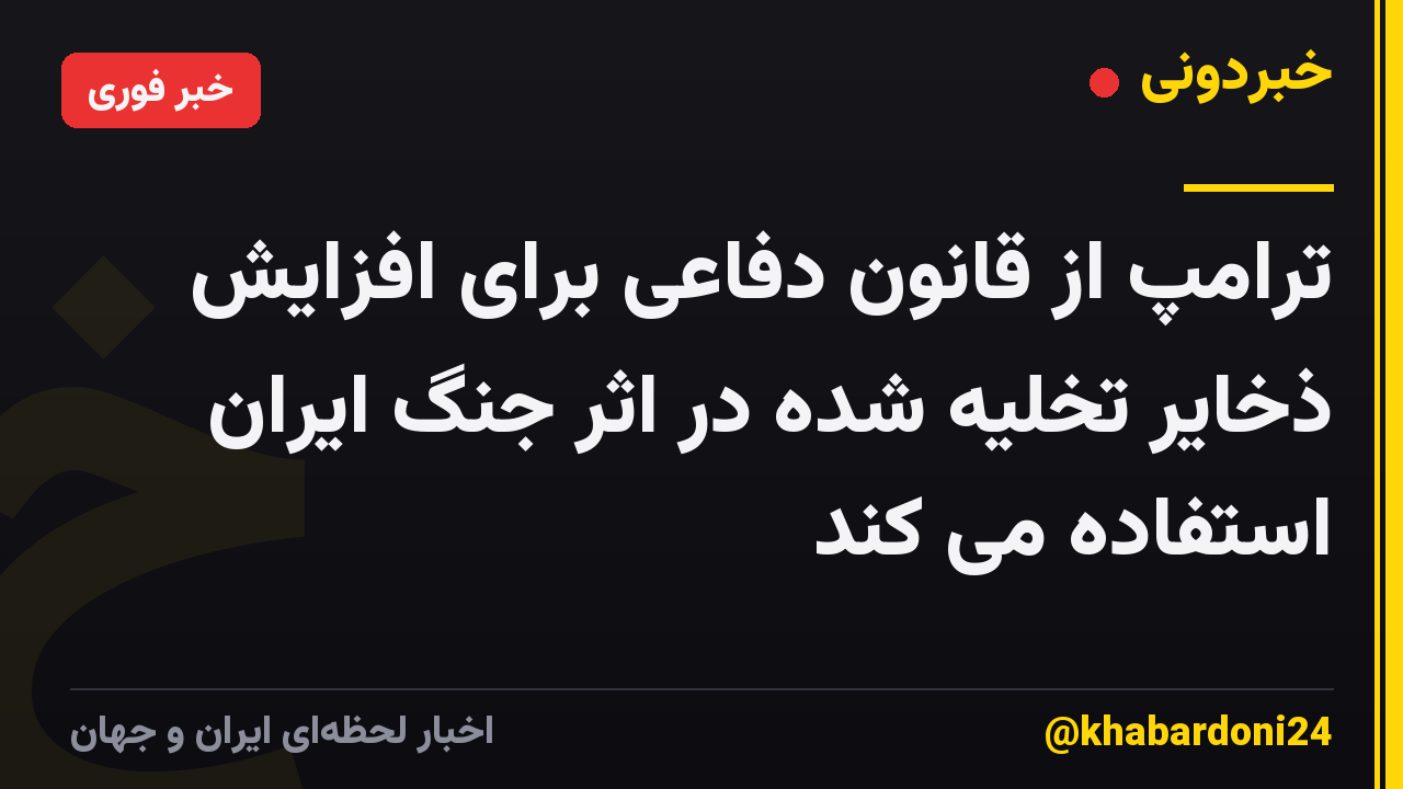 ترامپ از قانون دفاعی برای افزایش ذخایر تخلیه شده در اثر جنگ ایران استفاده می کند