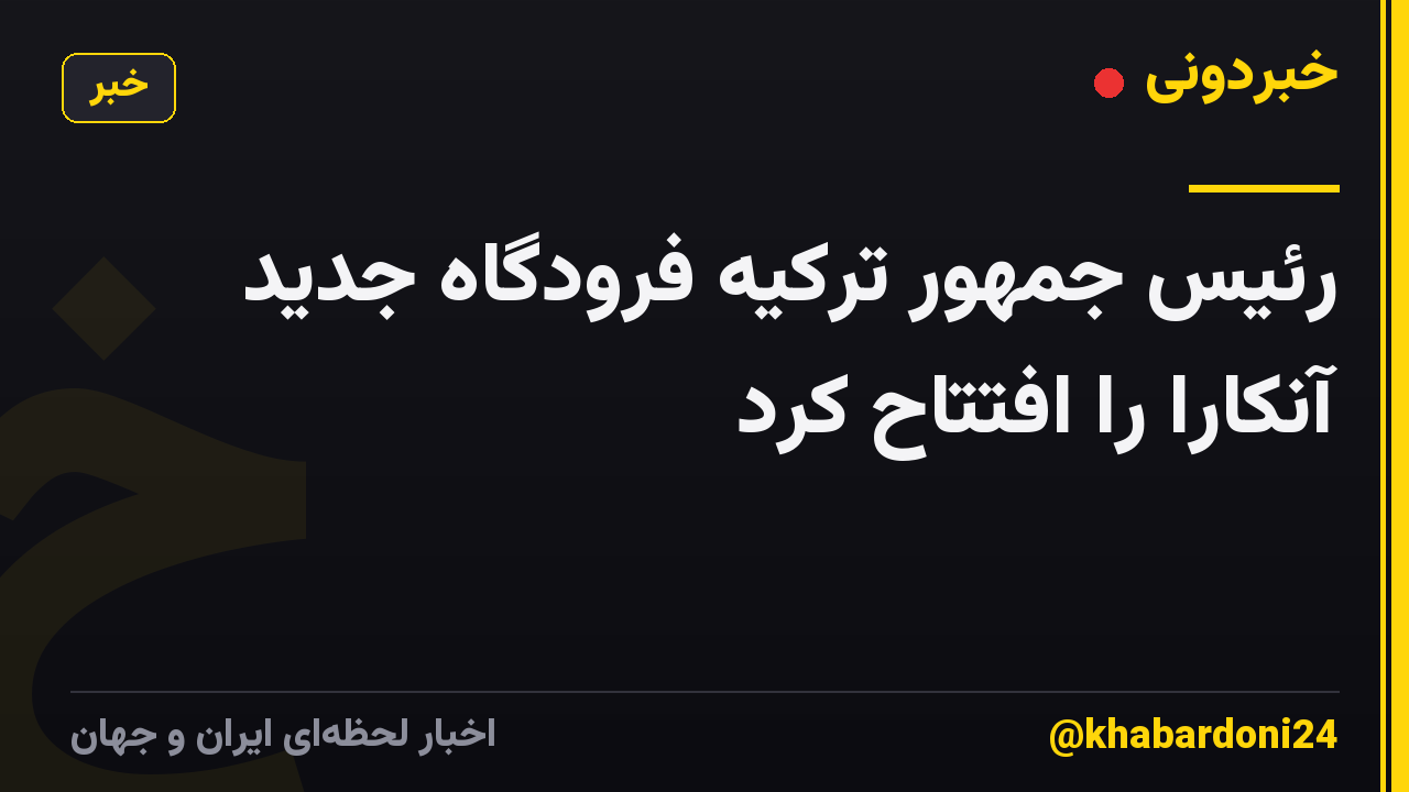 رئیس جمهور ترکیه فرودگاه جدید آنکارا را افتتاح کرد