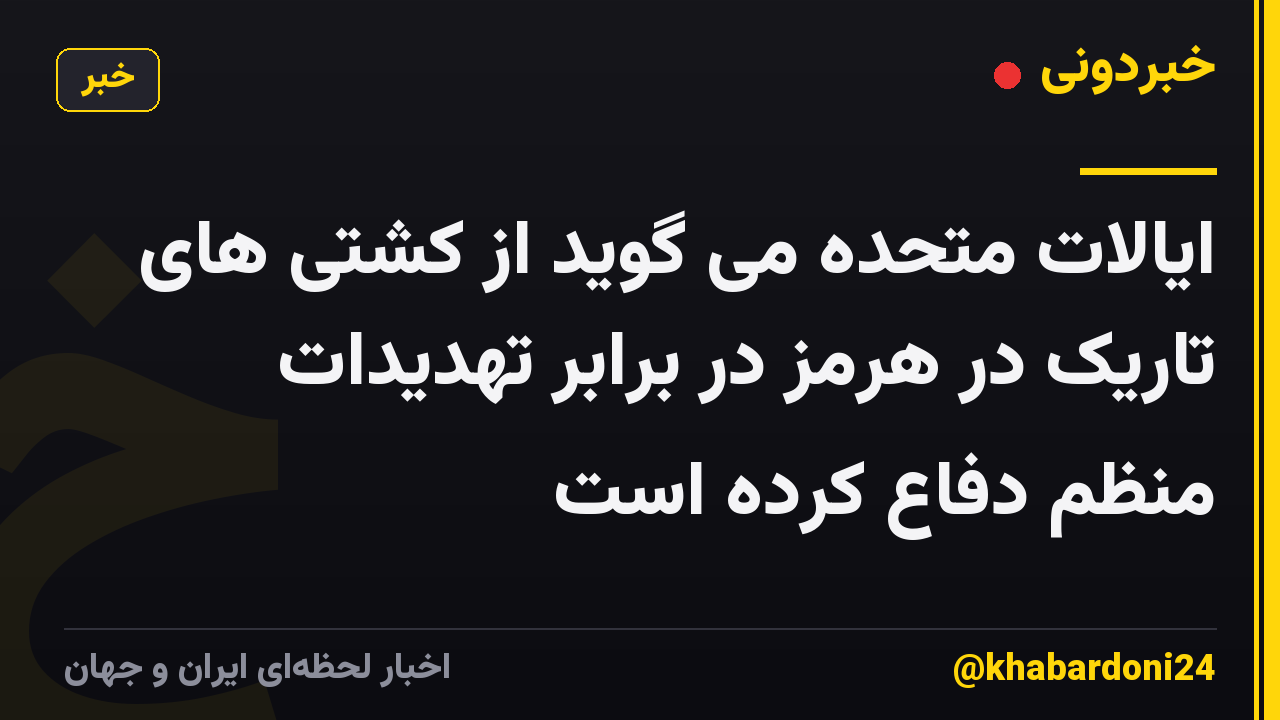 ایالات متحده می گوید از کشتی های تاریک در هرمز در برابر تهدیدات منظم دفاع کرده است