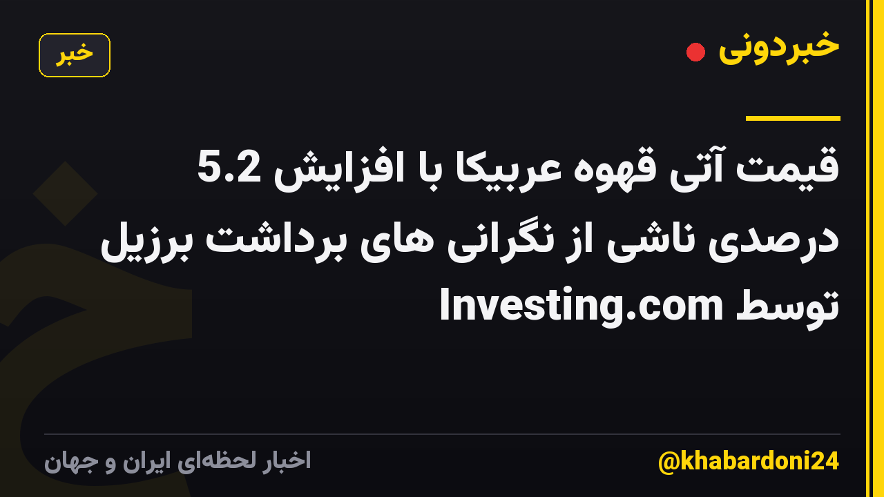قیمت آتی قهوه عربیکا با افزایش 5.2 درصدی ناشی از نگرانی های برداشت برزیل توسط Investing.com