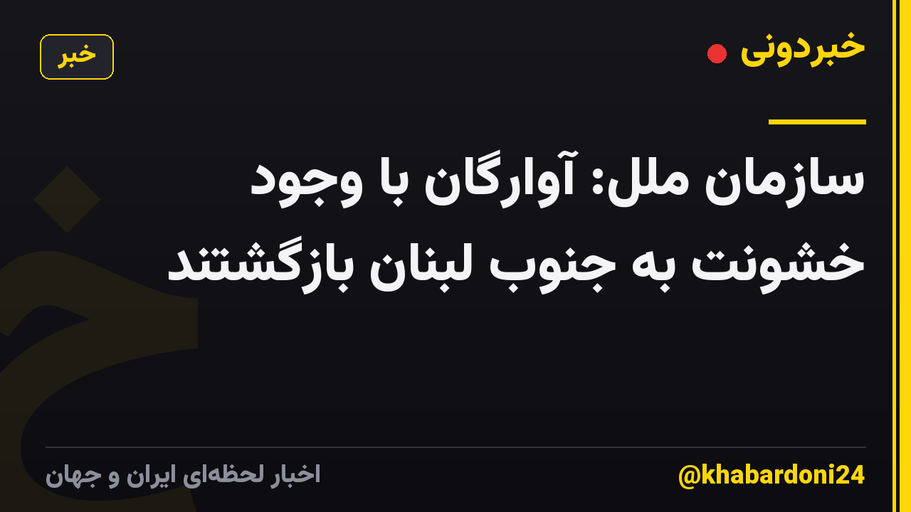 سازمان ملل: آوارگان با وجود خشونت به جنوب لبنان بازگشتند