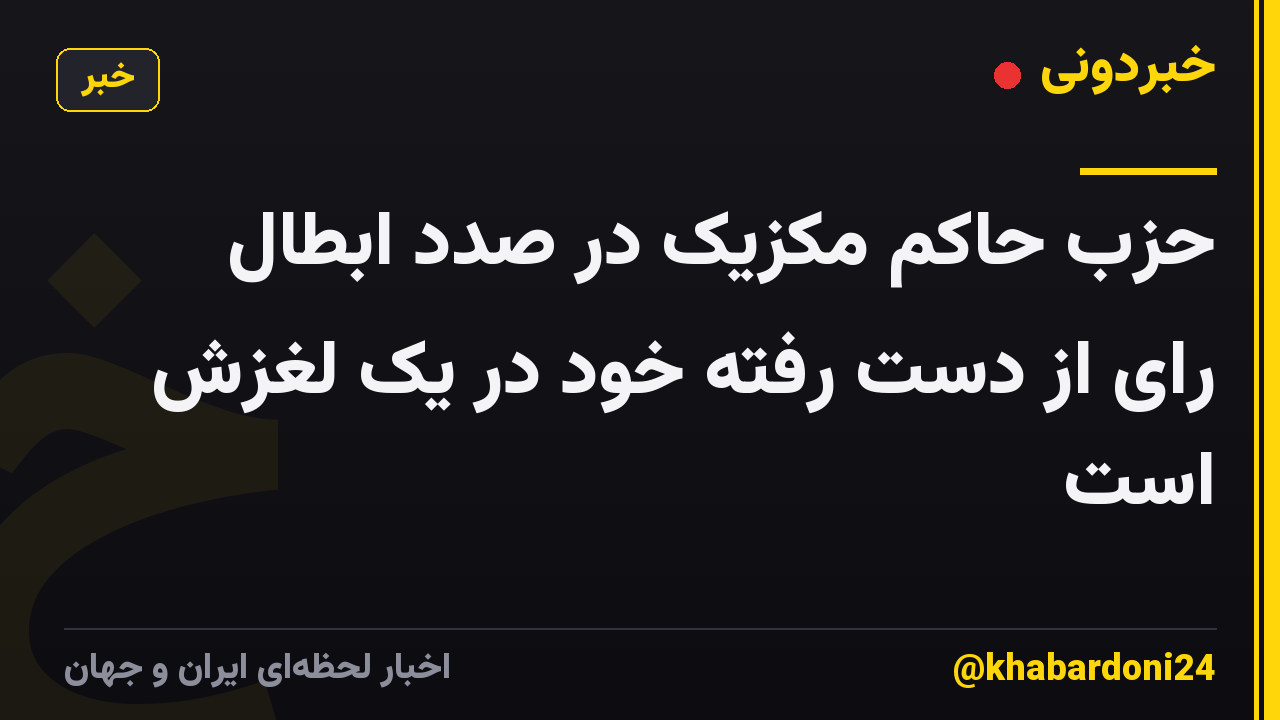 حزب حاکم مکزیک در صدد ابطال رای از دست رفته خود در یک لغزش است