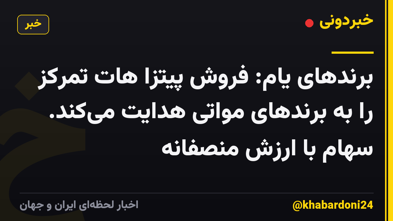 برندهای یام: فروش پیتزا هات تمرکز را به برندهای مواتی هدایت می‌کند. سهام با ارزش منصفانه