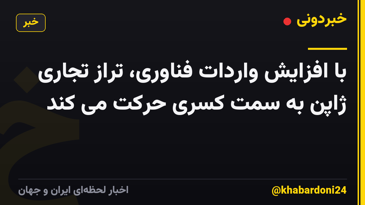 با افزایش واردات فناوری، تراز تجاری ژاپن به سمت کسری حرکت می کند