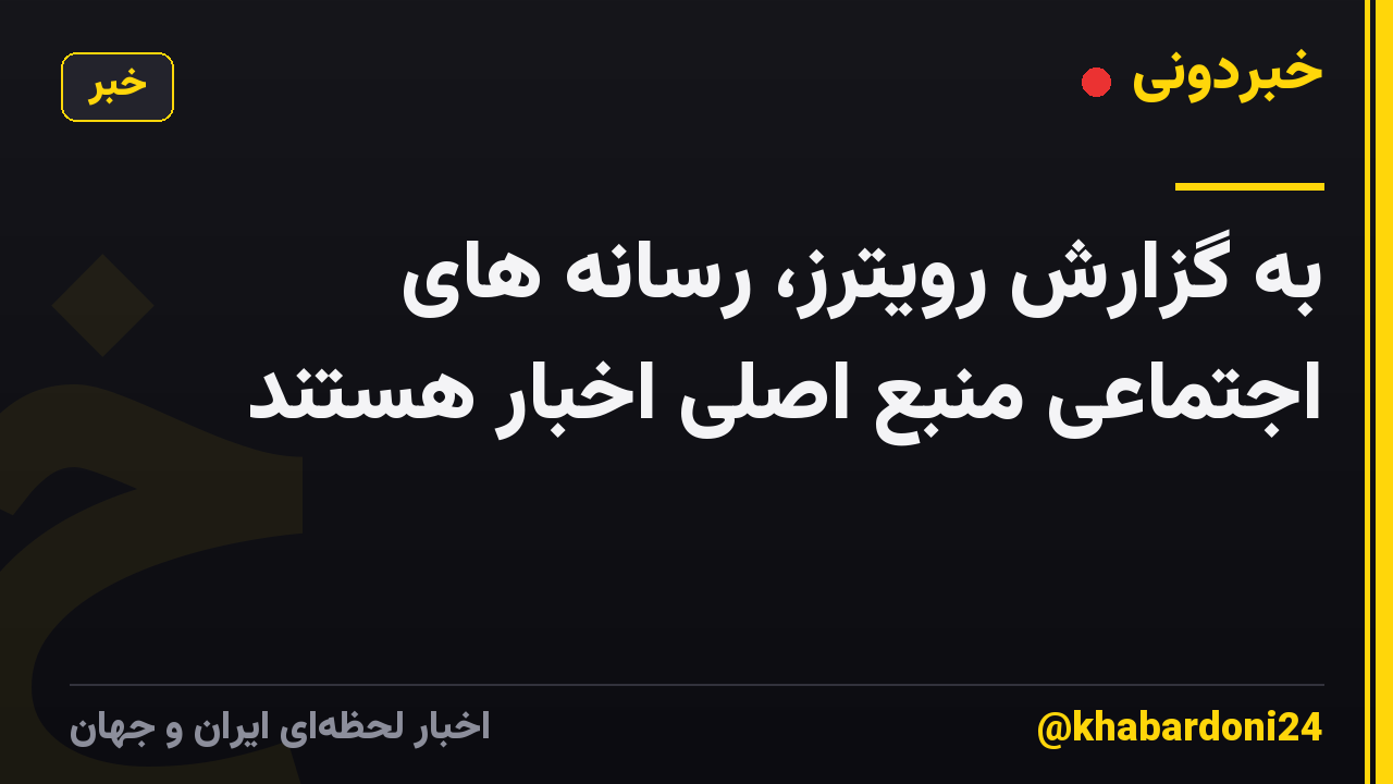 به گزارش رویترز، رسانه های اجتماعی منبع اصلی اخبار هستند