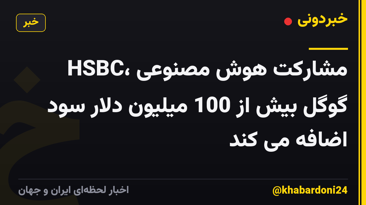 HSBC، مشارکت هوش مصنوعی گوگل بیش از 100 میلیون دلار سود اضافه می کند