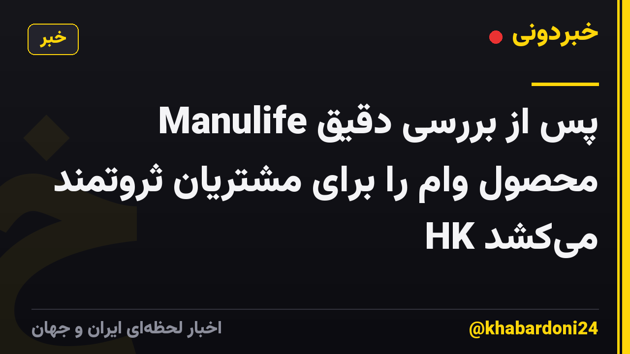 Manulife پس از بررسی دقیق محصول وام را برای مشتریان ثروتمند HK میکشد