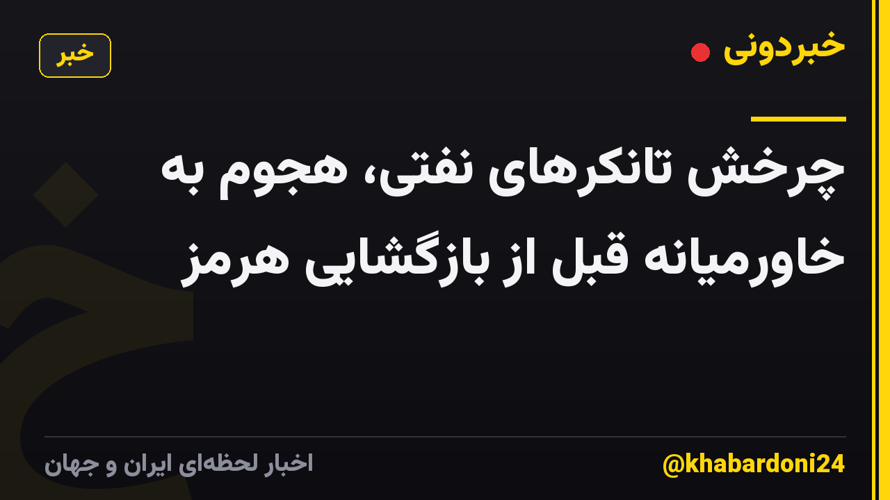 چرخش تانکرهای نفتی، هجوم به خاورمیانه قبل از بازگشایی هرمز
