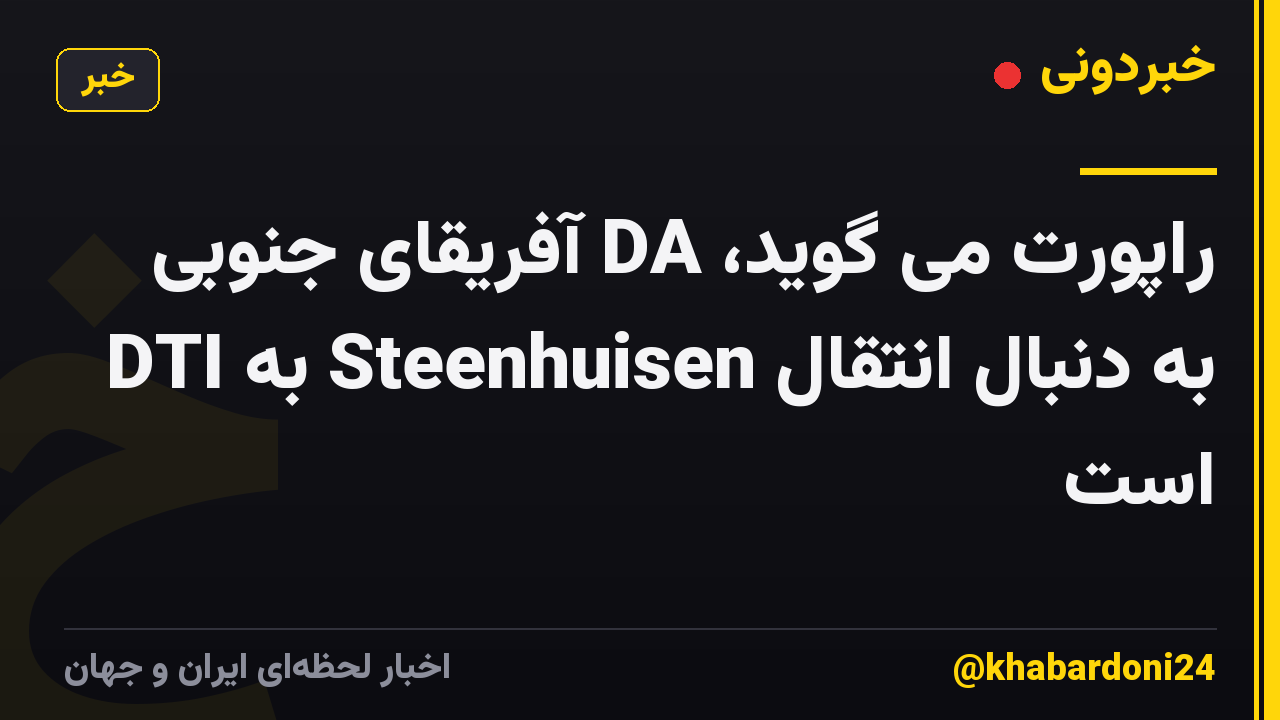 راپورت می گوید، DA آفریقای جنوبی به دنبال انتقال Steenhuisen به DTI است