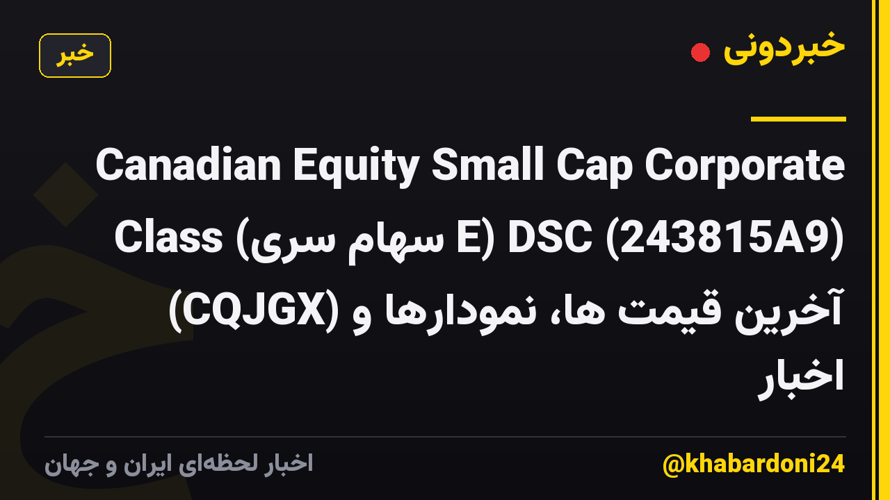 Canadian Equity Small Cap Corporate Class (سهام سری E) DSC (243815A9) (CQJGX) آخرین قیمت ها، نمودارها و اخبار