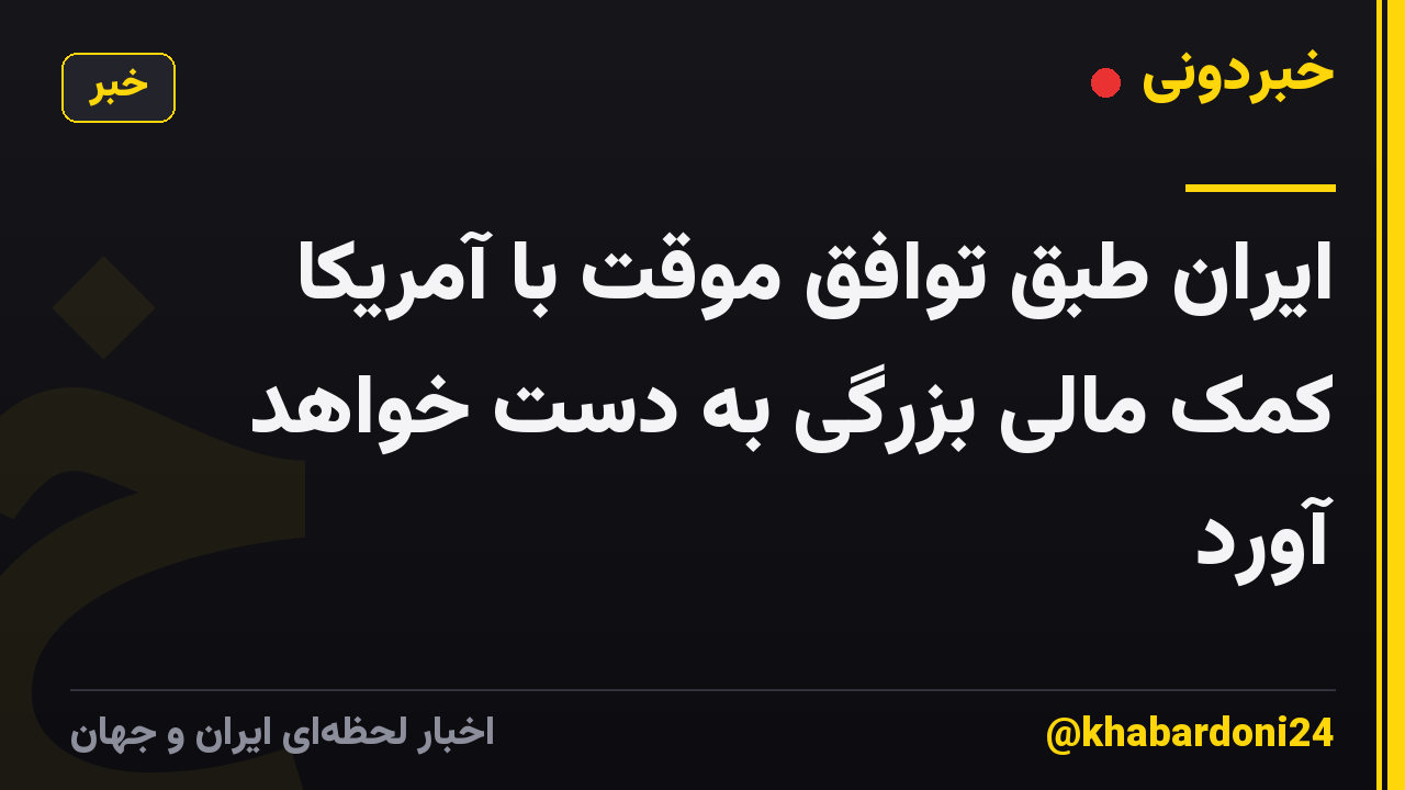 ایران طبق توافق موقت با آمریکا کمک مالی بزرگی به دست خواهد آورد