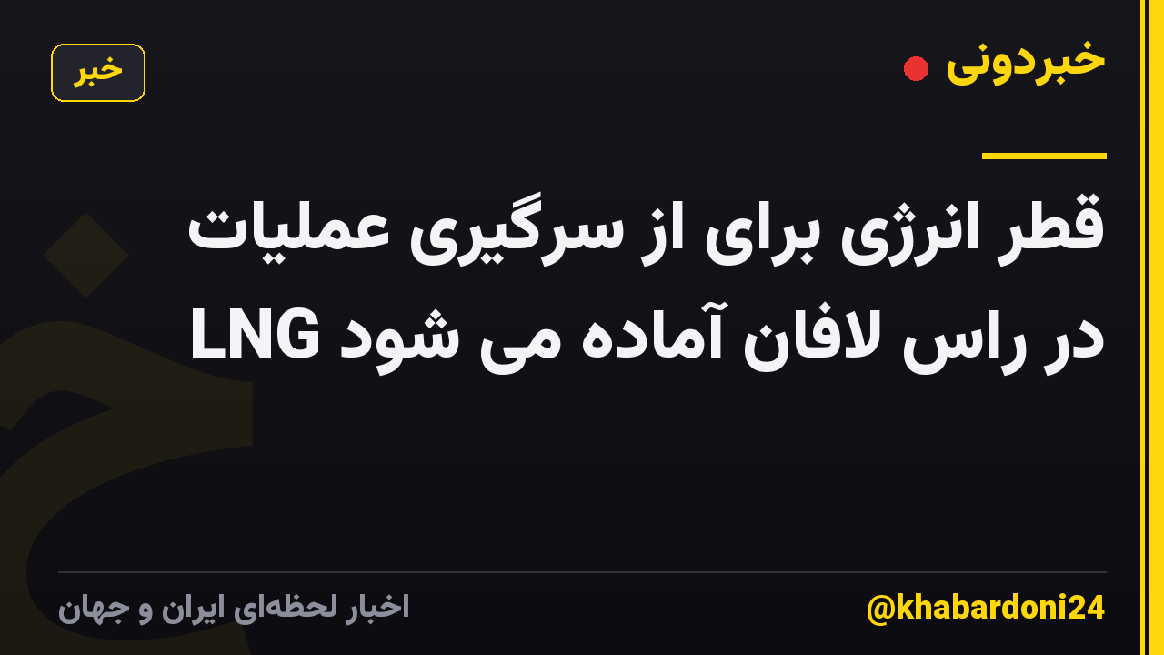 قطر انرژی برای از سرگیری عملیات LNG در راس لافان آماده می شود