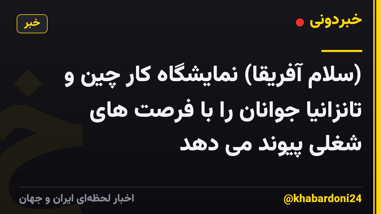 (سلام آفریقا) نمایشگاه کار چین و تانزانیا جوانان را با فرصت های شغلی پیوند می دهد