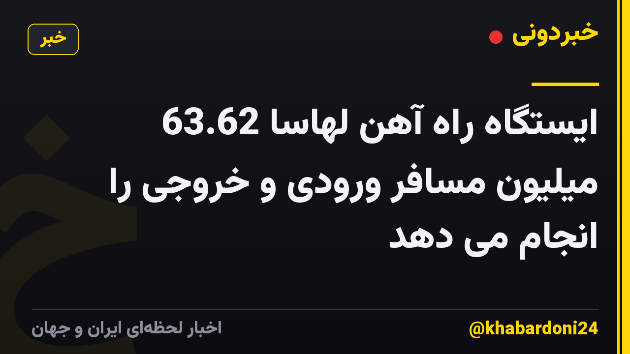ایستگاه راه آهن لهاسا 63.62 میلیون مسافر ورودی و خروجی را انجام می دهد