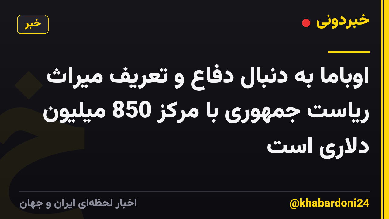 اوباما به دنبال دفاع و تعریف میراث ریاست جمهوری با مرکز 850 میلیون دلاری است