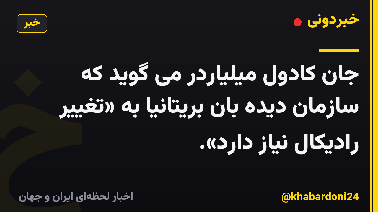 جان کادول میلیاردر می گوید که سازمان دیده بان بریتانیا به «تغییر رادیکال نیاز دارد».