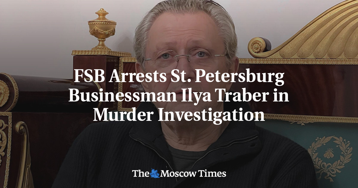 FSB تاجر سن پترزبورگ ایلیا ترابر را در تحقیقات قتل دستگیر کرد