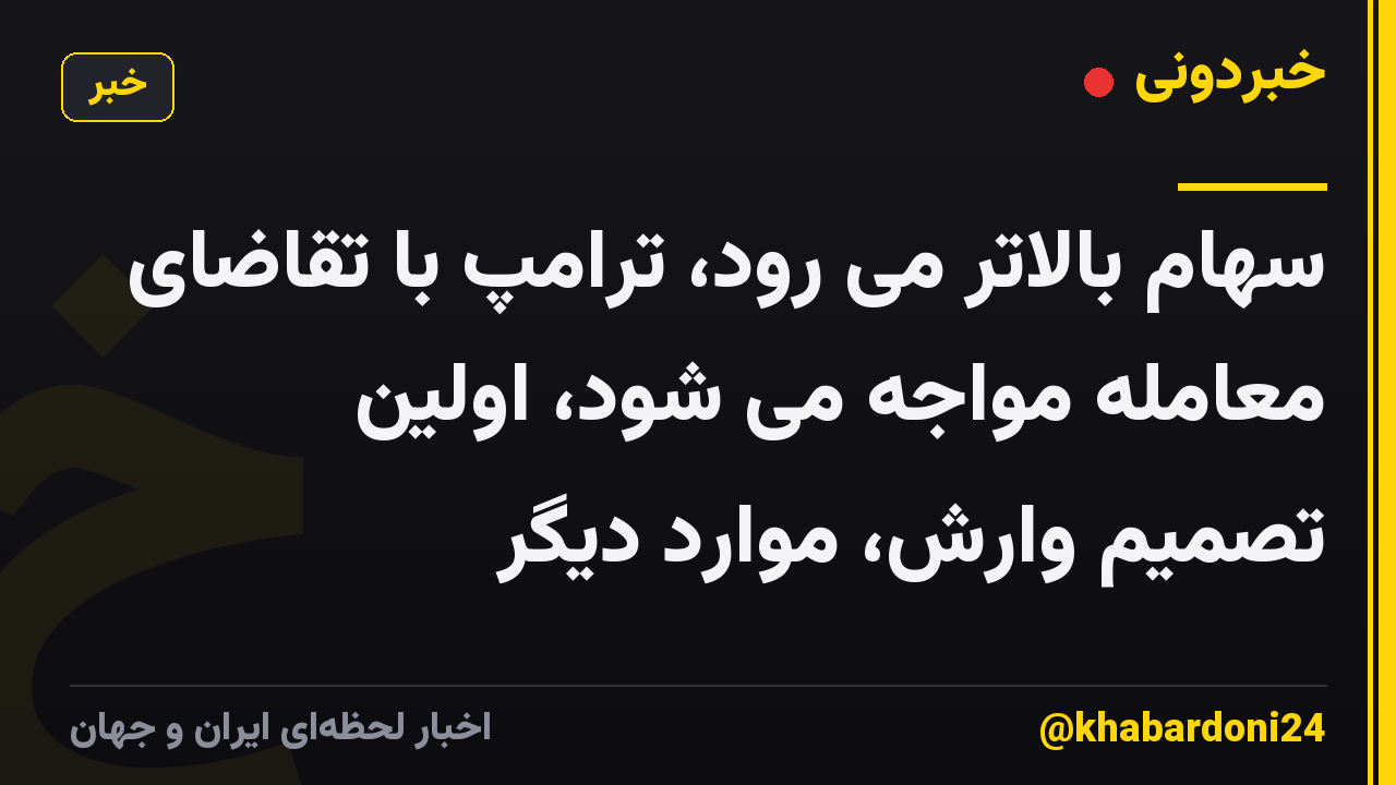 سهام بالاتر می رود، ترامپ با تقاضای معامله مواجه می شود، اولین تصمیم وارش، موارد دیگر