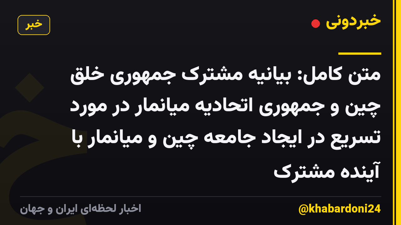 متن کامل: بیانیه مشترک جمهوری خلق چین و جمهوری اتحادیه میانمار در مورد تسریع در ایجاد جامعه چین و میانمار با آینده مشترک