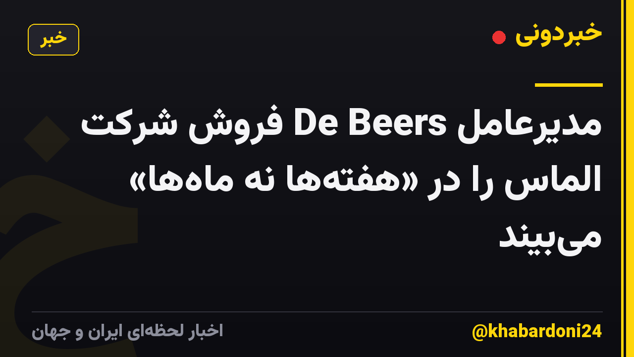 مدیرعامل De Beers فروش شرکت الماس را در «هفته‌ها نه ماه‌ها» می‌بیند