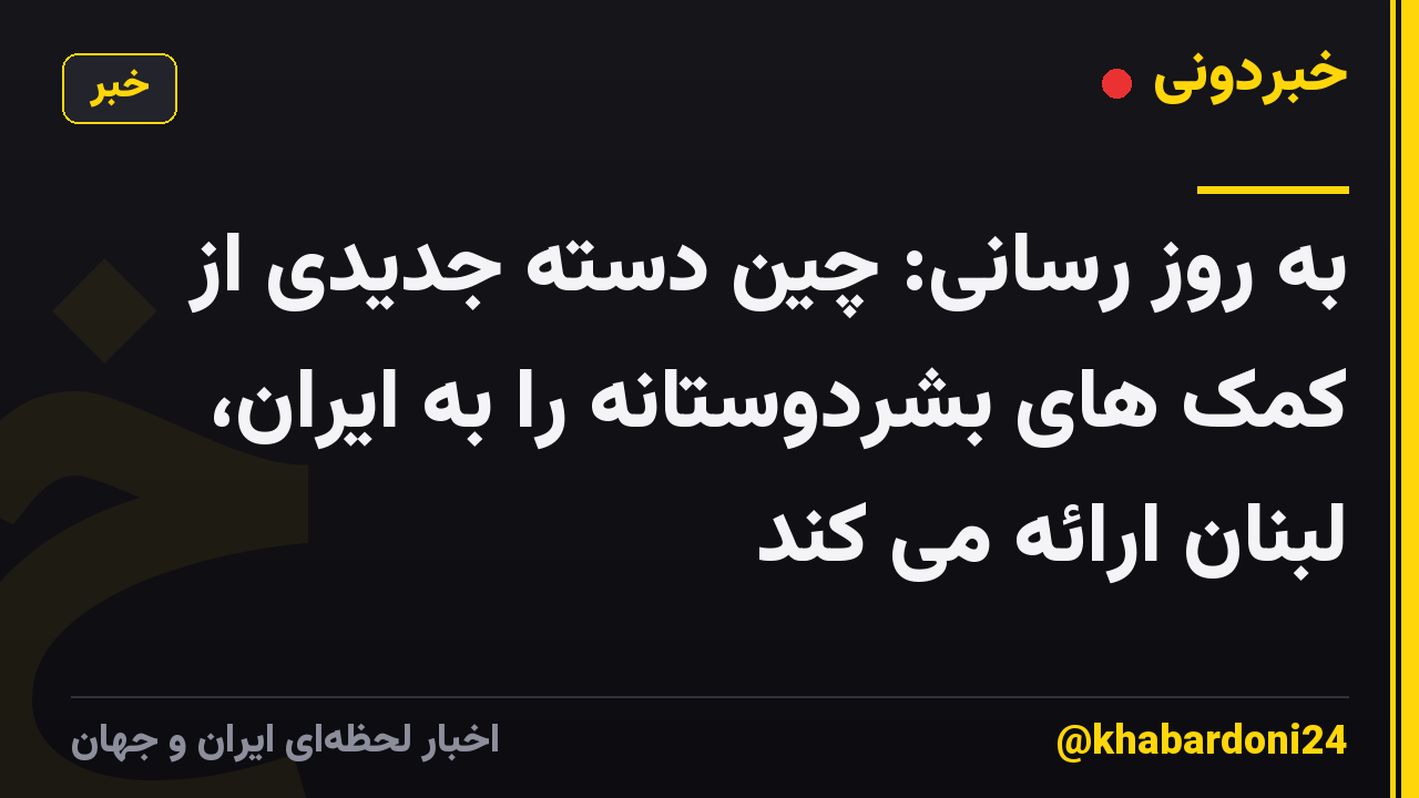 به روز رسانی: چین دسته جدیدی از کمک های بشردوستانه را به ایران، لبنان ارائه می کند
