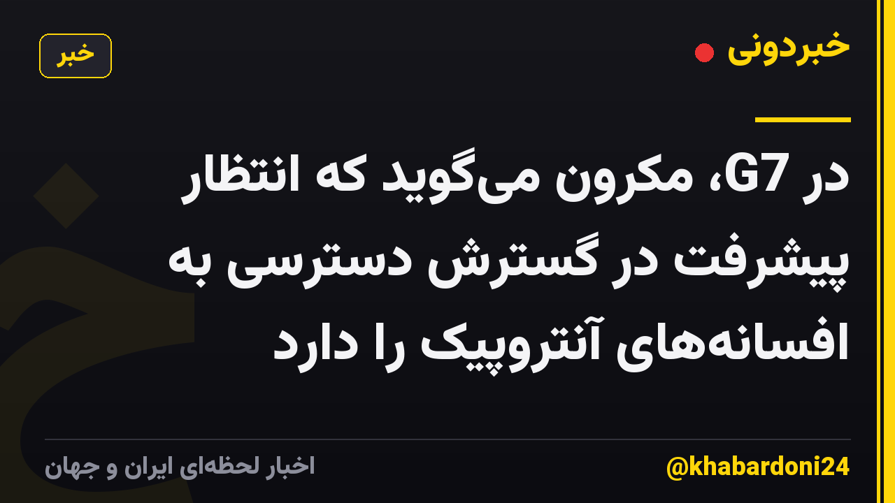 در G7، مکرون میگوید که انتظار پیشرفت در گسترش دسترسی به افسانههای آنتروپیک را دارد