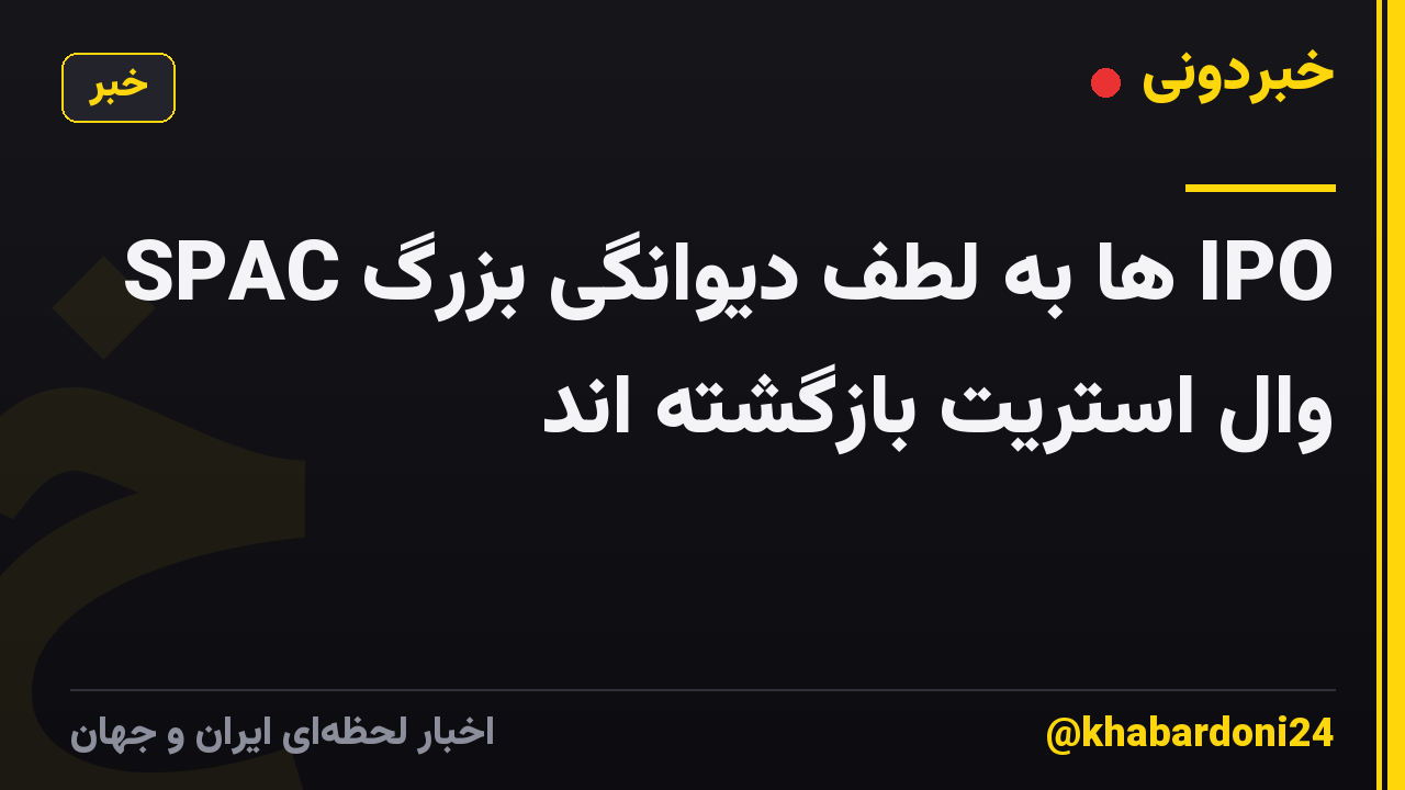 SPAC ها به لطف دیوانگی بزرگ IPO وال استریت بازگشته اند