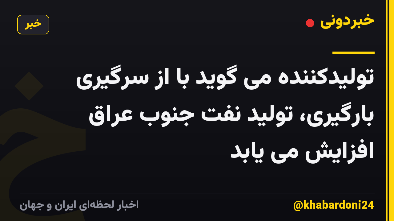 تولیدکننده می گوید با از سرگیری بارگیری، تولید نفت جنوب عراق افزایش می یابد