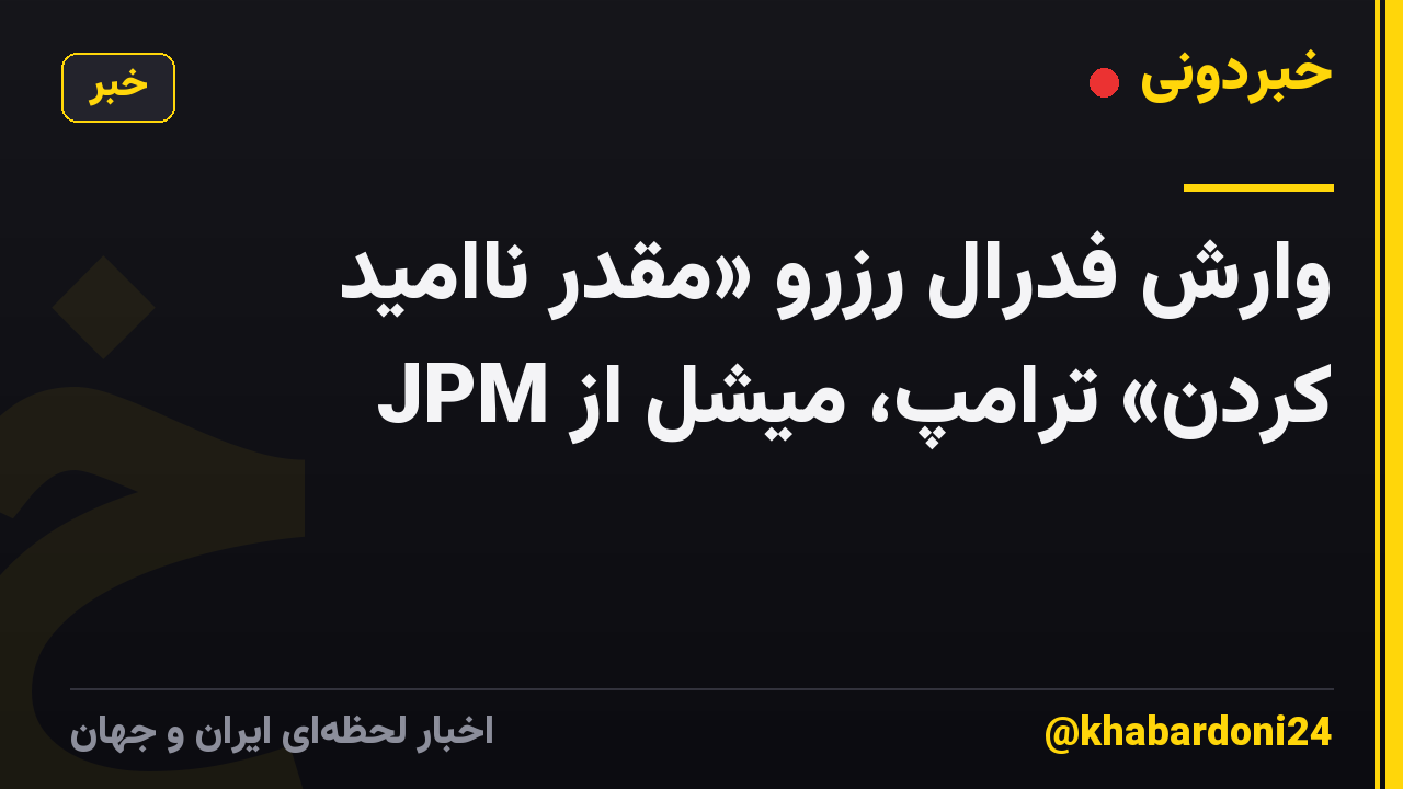 وارش فدرال رزرو «مقدر ناامید کردن» ترامپ، میشل از JPM