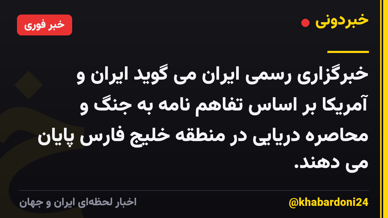 خبرگزاری رسمی ایران می گوید ایران و آمریکا بر اساس تفاهم نامه به جنگ و محاصره دریایی در منطقه خلیج فارس پایان می دهند.