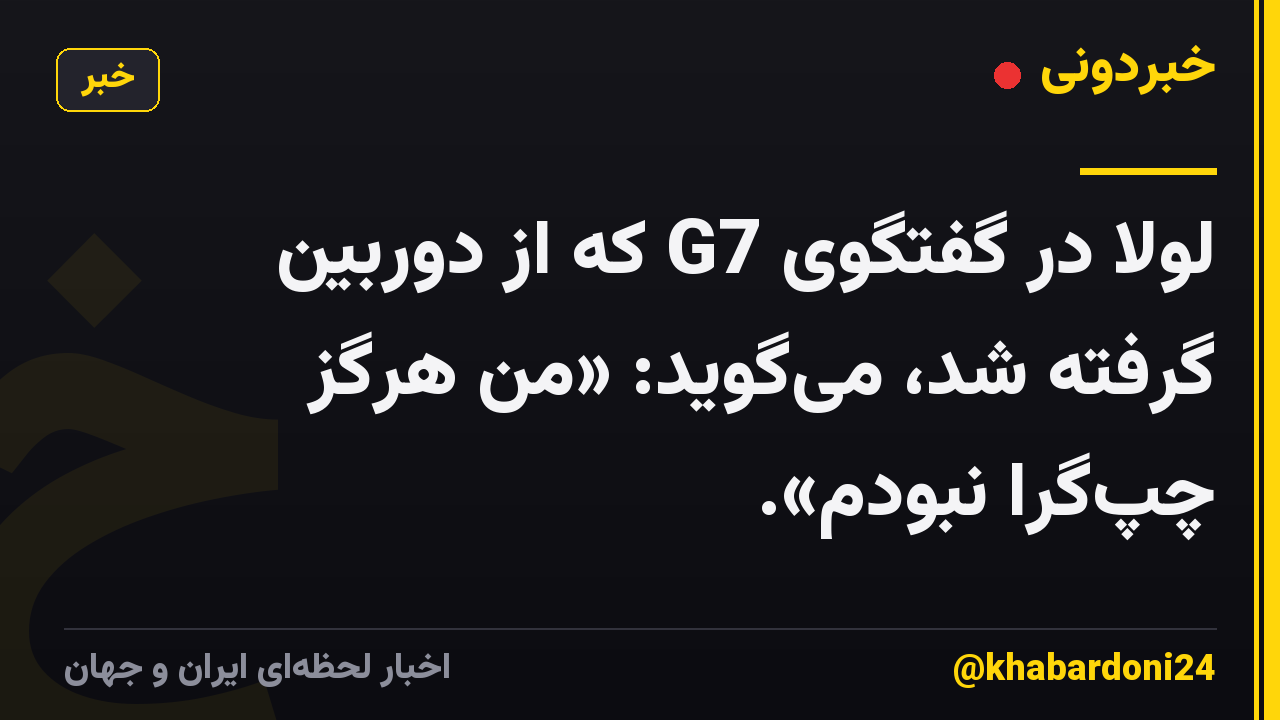 لولا در گفتگوی G7 که از دوربین گرفته شد، می‌گوید: «من هرگز چپ‌گرا نبودم».