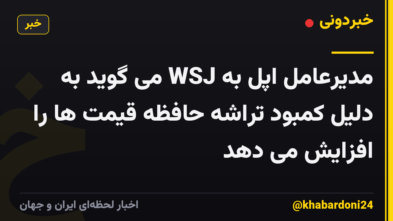 مدیرعامل اپل به WSJ می گوید به دلیل کمبود تراشه حافظه قیمت ها را افزایش می دهد