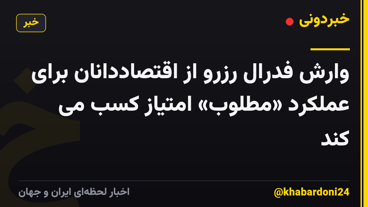 وارش فدرال رزرو از اقتصاددانان برای عملکرد «مطلوب» امتیاز کسب می کند