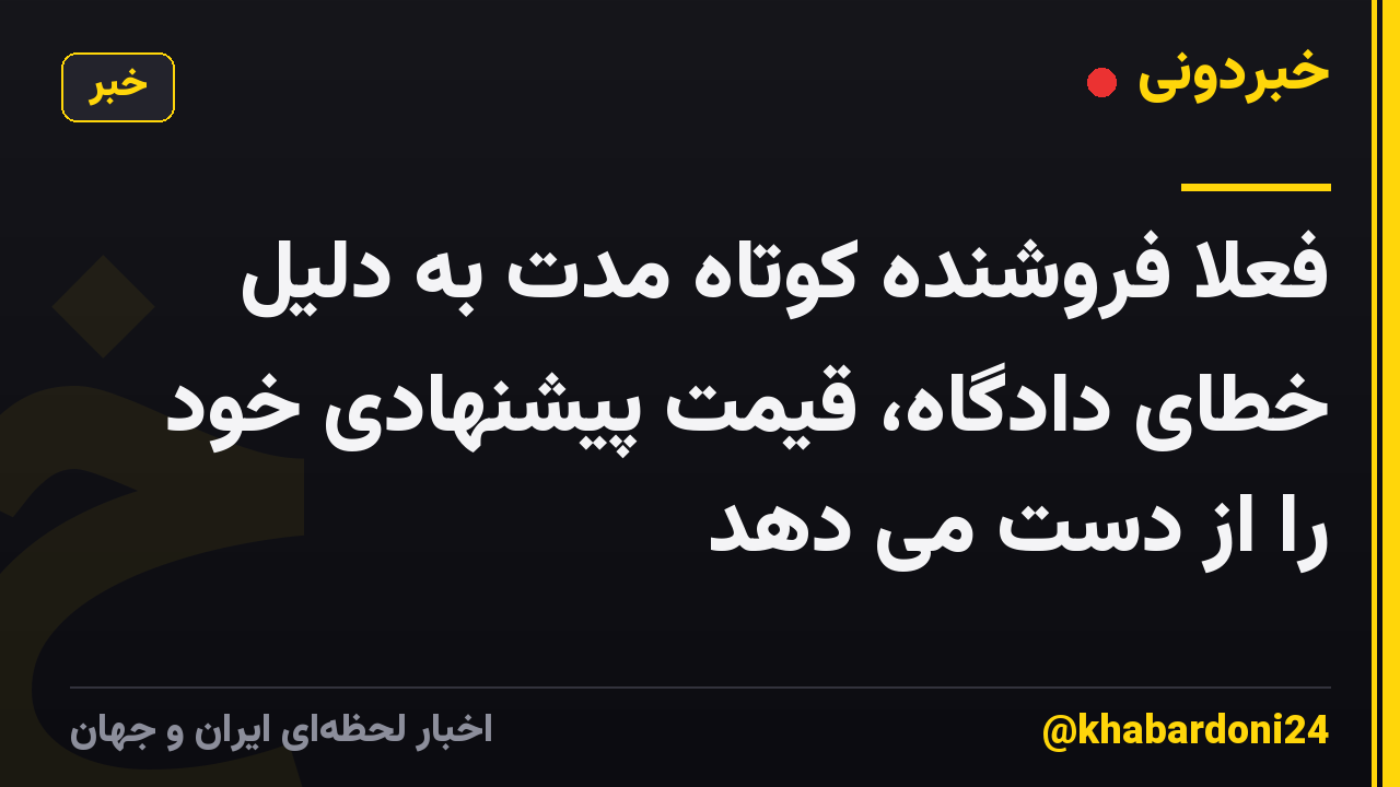 فعلاً فروشنده کوتاه مدت به دلیل خطای دادگاه، قیمت پیشنهادی خود را از دست می دهد