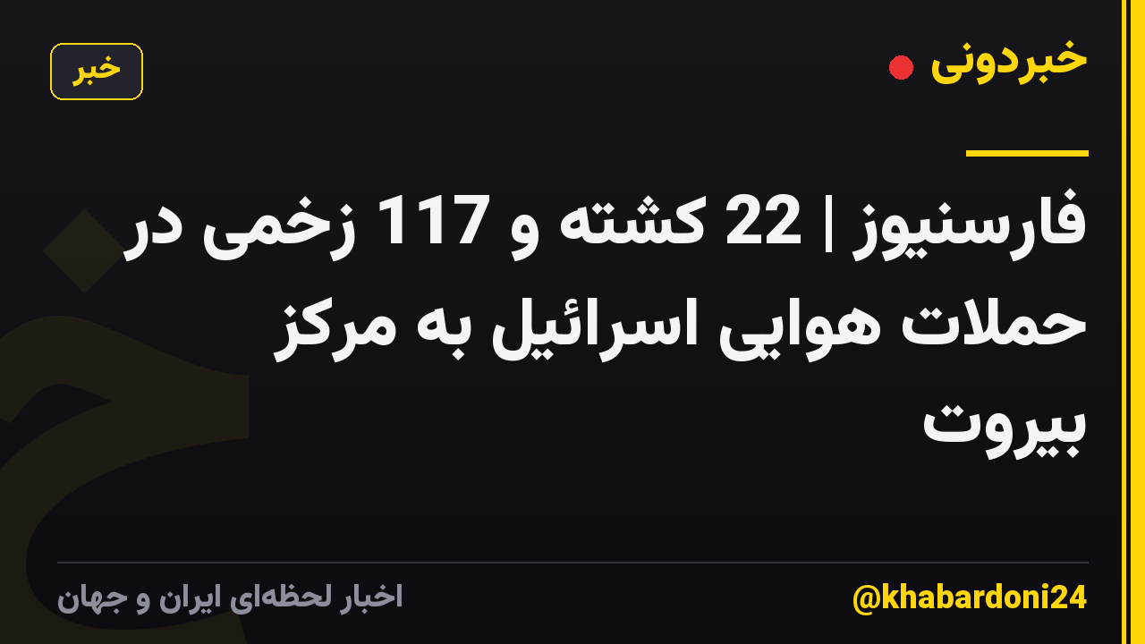 فارسنیوز | 22 کشته و 117 زخمی در حملات هوایی اسرائیل به مرکز بیروت