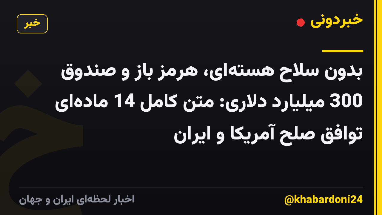 بدون سلاح هسته‌ای، هرمز باز و صندوق 300 میلیارد دلاری: متن کامل 14 ماده‌ای توافق صلح آمریکا و ایران