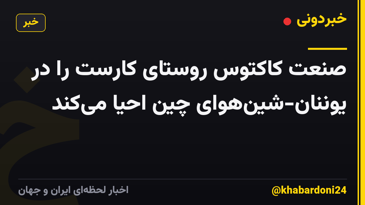 صنعت کاکتوس روستای کارست را در یوننان-شینهوای چین احیا میکند