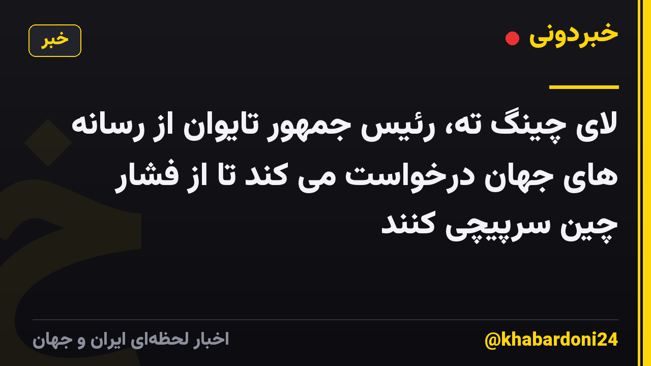 لای چینگ ته، رئیس جمهور تایوان از رسانه های جهان درخواست می کند تا از فشار چین سرپیچی کنند