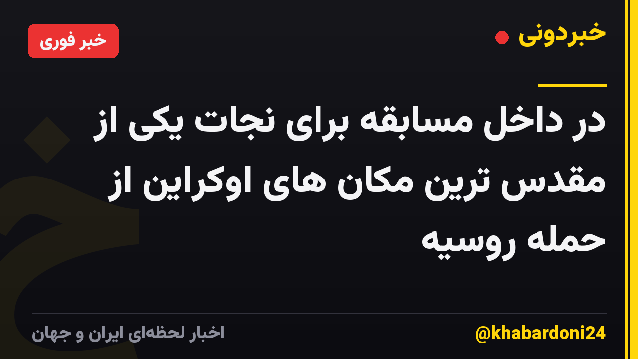 در داخل مسابقه برای نجات یکی از مقدس ترین مکان های اوکراین از حمله روسیه