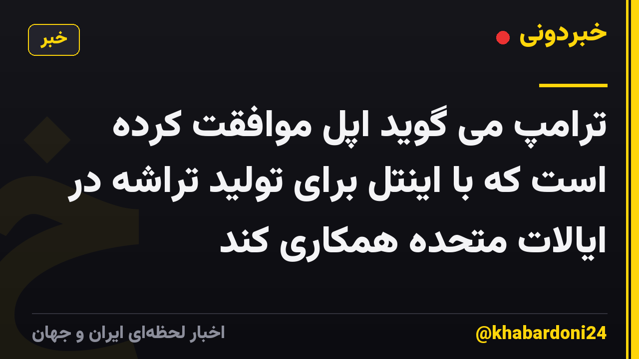 ترامپ می گوید اپل موافقت کرده است که با اینتل برای تولید تراشه در ایالات متحده همکاری کند